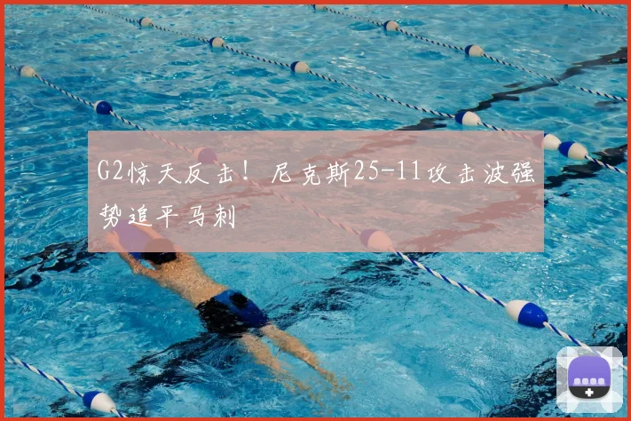 G2惊天反击！尼克斯25-11攻击波强势追平马刺