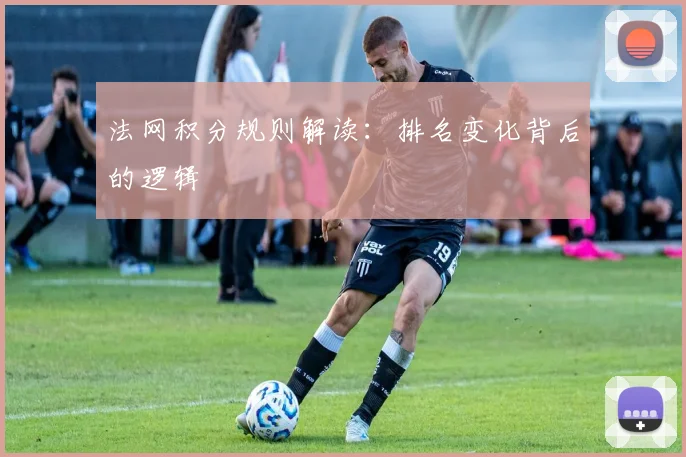 法网积分规则解读：排名变化背后的逻辑