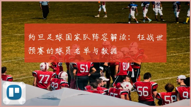 约旦足球国家队阵容解读：征战世预赛的球员名单与数据