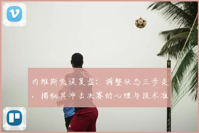 内维斯失误复盘：调整状态三步走，揭秘其冲击决赛的心理与技术准备